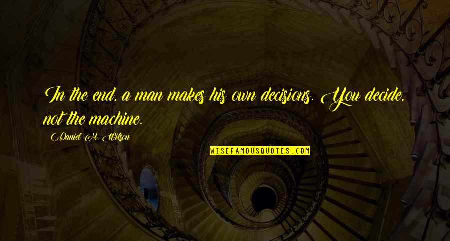 Darlandeson Quotes By Daniel H. Wilson: In the end, a man makes his own Darlandeson Quotes By Daniel H. Wilson: In the end, a man makes his own