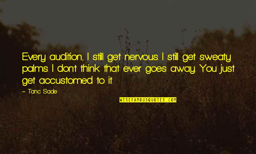 Darleen Quotes By Tanc Sade: Every audition, I still get nervous. I still