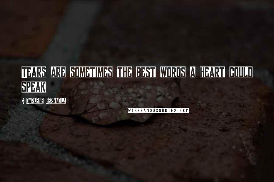 Darlene Bernaola quotes: Tears are sometimes the best words a heart could speak