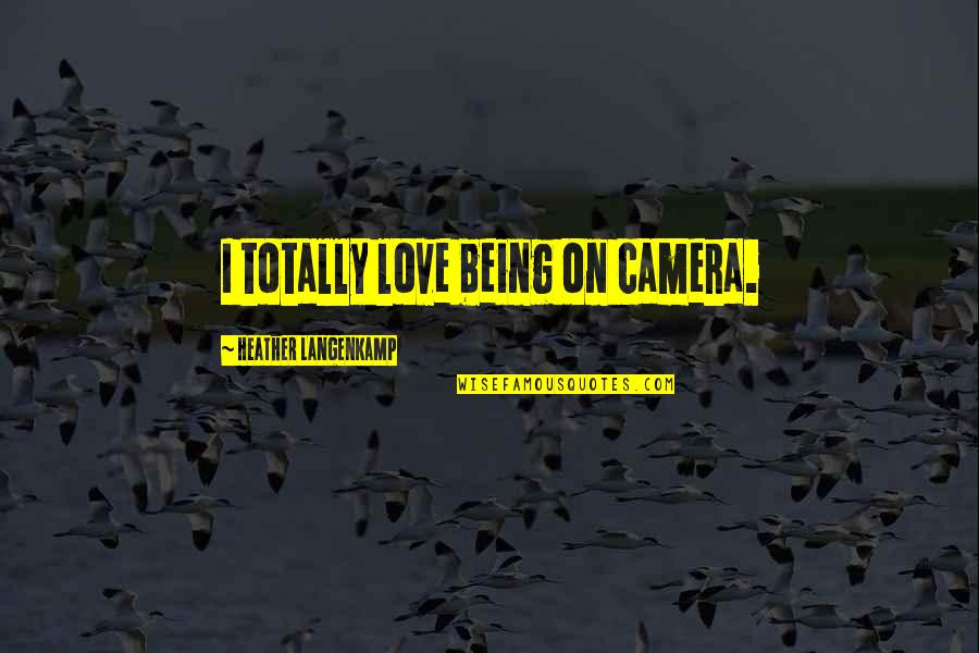 Darlene Olivia Mcelroy Quotes By Heather Langenkamp: I totally love being on camera. Darlene Olivia Mcelroy Quotes By Heather Langenkamp: I totally love being on camera.