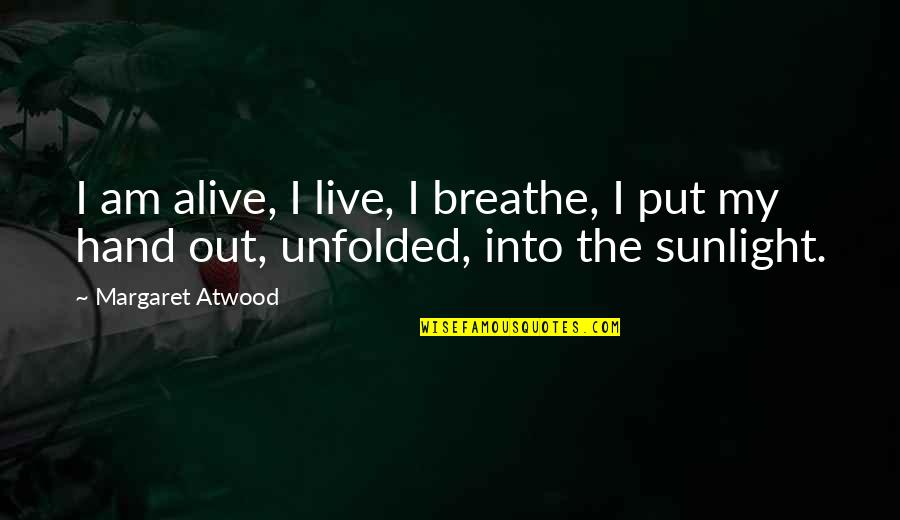 Darlene Ouimet Quotes By Margaret Atwood: I am alive, I live, I breathe, I