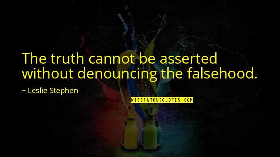 Darlene Witherspoon Quotes By Leslie Stephen: The truth cannot be asserted without denouncing the
