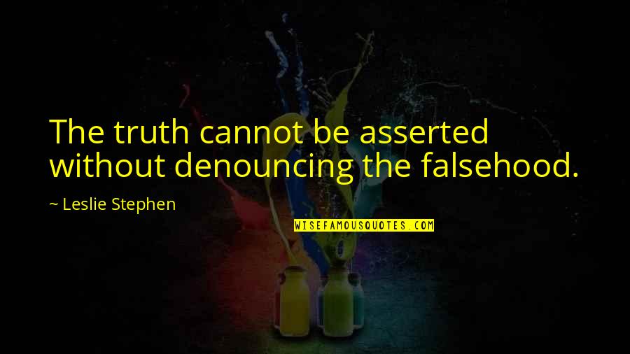 Darlene Witherspoon Quotes By Leslie Stephen: The truth cannot be asserted without denouncing the Darlene Witherspoon Quotes By Leslie Stephen: The truth cannot be asserted without denouncing the