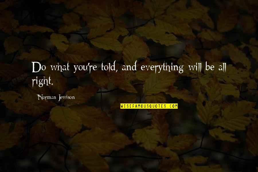 Darlene Witherspoon Quotes By Norman Jewison: Do what you're told, and everything will be Darlene Witherspoon Quotes By Norman Jewison: Do what you're told, and everything will be