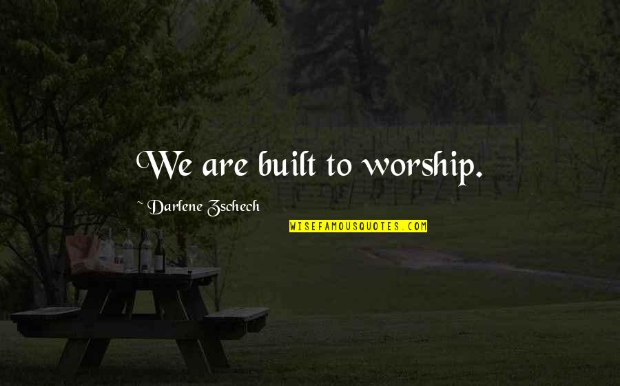 Darlene Zschech Quotes By Darlene Zschech: We are built to worship.