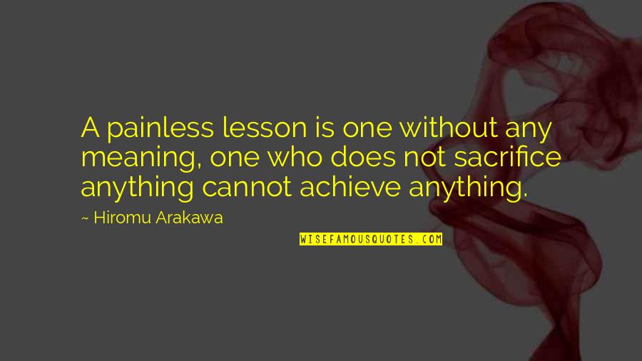 Darlenes Tea Quotes By Hiromu Arakawa: A painless lesson is one without any meaning,