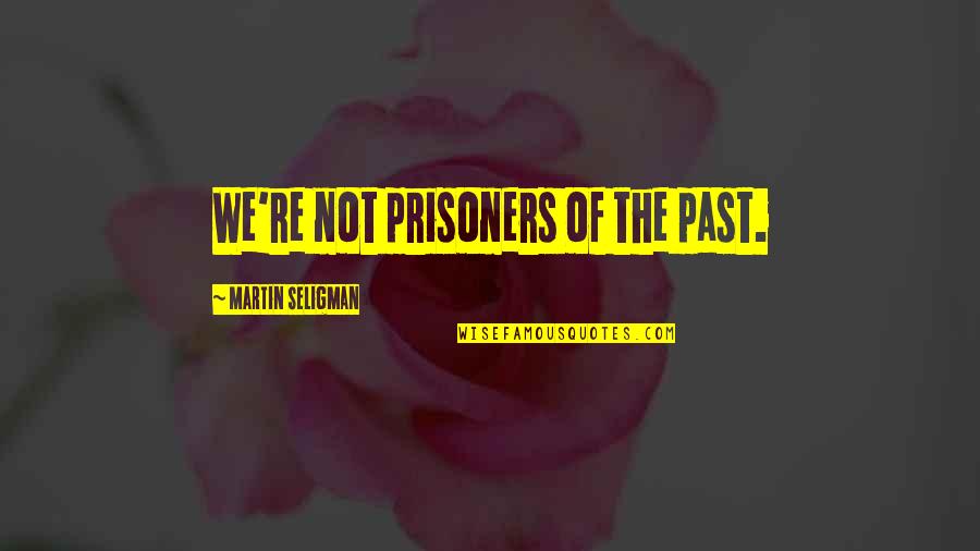 Darlenes Tea Quotes By Martin Seligman: We're not prisoners of the past.