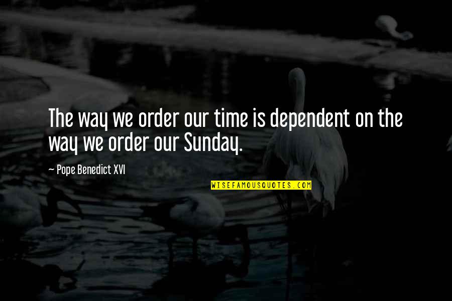 Darlenes Tea Quotes By Pope Benedict XVI: The way we order our time is dependent