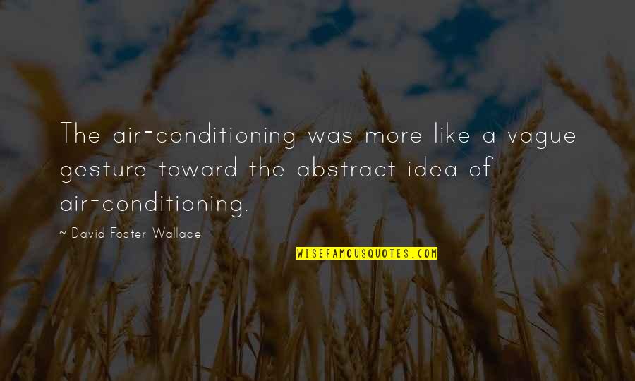 Darlesia Lee Quotes By David Foster Wallace: The air-conditioning was more like a vague gesture