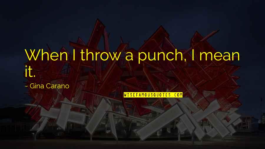 Darlesia Smith Quotes By Gina Carano: When I throw a punch, I mean it. Darlesia Smith Quotes By Gina Carano: When I throw a punch, I mean it.