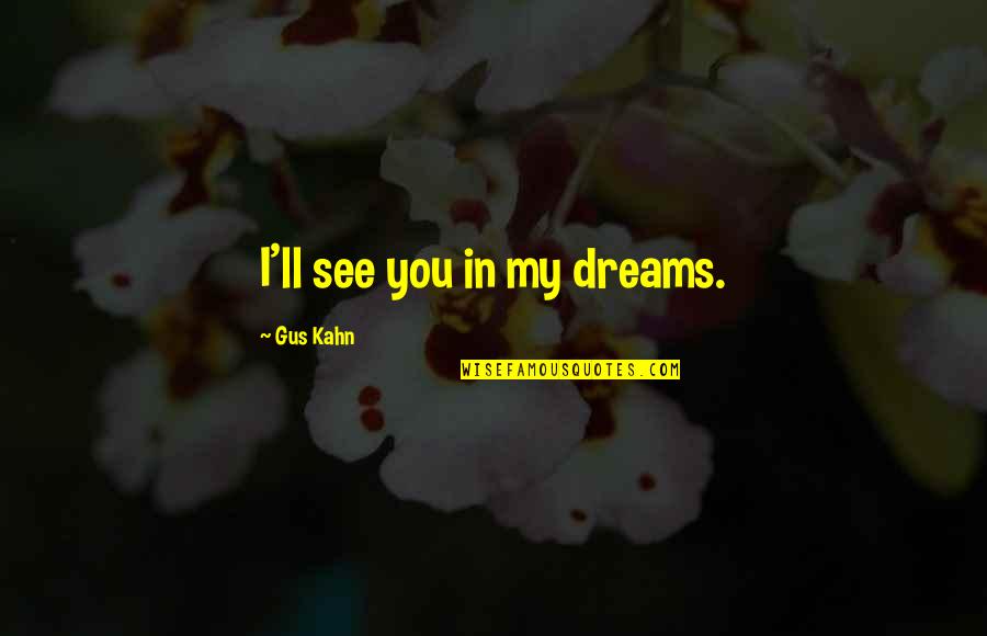 Darlette Une Quotes By Gus Kahn: I'll see you in my dreams. Darlette Une Quotes By Gus Kahn: I'll see you in my dreams.