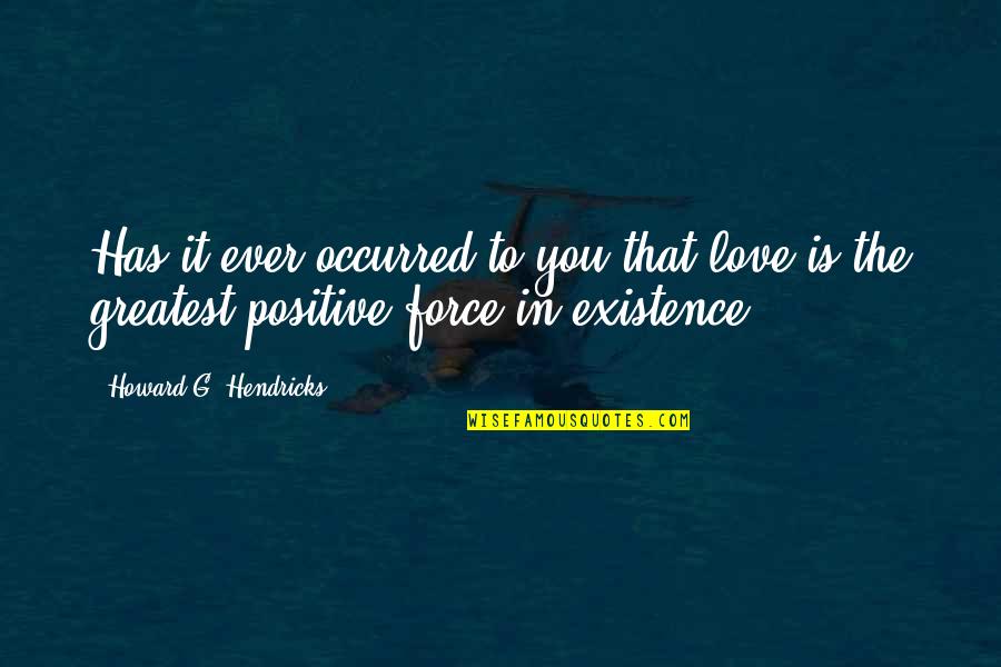 Darlette Une Quotes By Howard G. Hendricks: Has it ever occurred to you that love Darlette Une Quotes By Howard G. Hendricks: Has it ever occurred to you that love