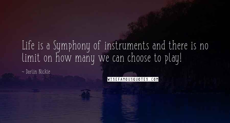 Darlin Nickie quotes: Life is a Symphony of instruments and there is no limit on how many we can choose to play!