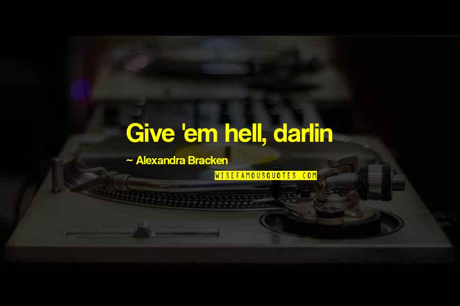 Darlin Quotes By Alexandra Bracken: Give 'em hell, darlin Darlin Quotes By Alexandra Bracken: Give 'em hell, darlin