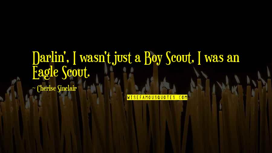 Darlin Quotes By Cherise Sinclair: Darlin', I wasn't just a Boy Scout, I Darlin Quotes By Cherise Sinclair: Darlin', I wasn't just a Boy Scout, I
