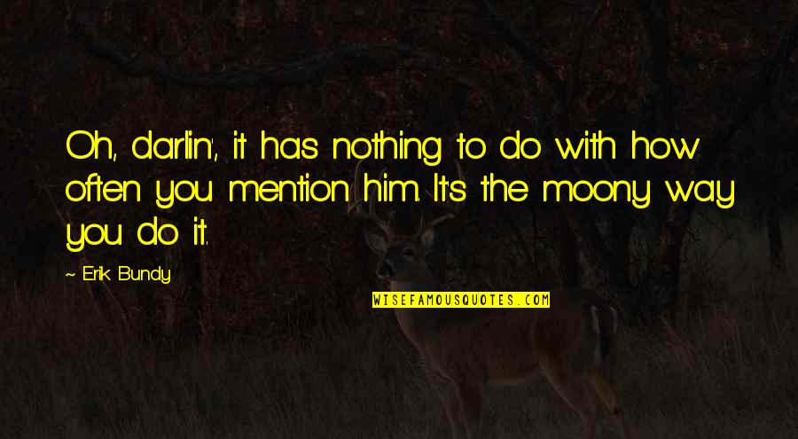 Darlin Quotes By Erik Bundy: Oh, darlin', it has nothing to do with Darlin Quotes By Erik Bundy: Oh, darlin', it has nothing to do with