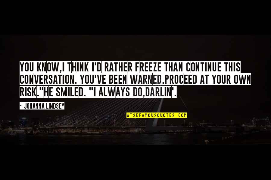 Darlin Quotes By Johanna Lindsey: You know,I think I'd rather freeze than continue Darlin Quotes By Johanna Lindsey: You know,I think I'd rather freeze than continue