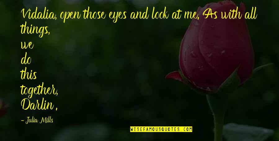 Darlin Quotes By Julia Mills: Vidalia, open those eyes and look at me. Darlin Quotes By Julia Mills: Vidalia, open those eyes and look at me.