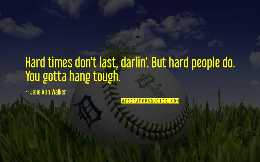 Darlin Quotes By Julie Ann Walker: Hard times don't last, darlin'. But hard people Darlin Quotes By Julie Ann Walker: Hard times don't last, darlin'. But hard people