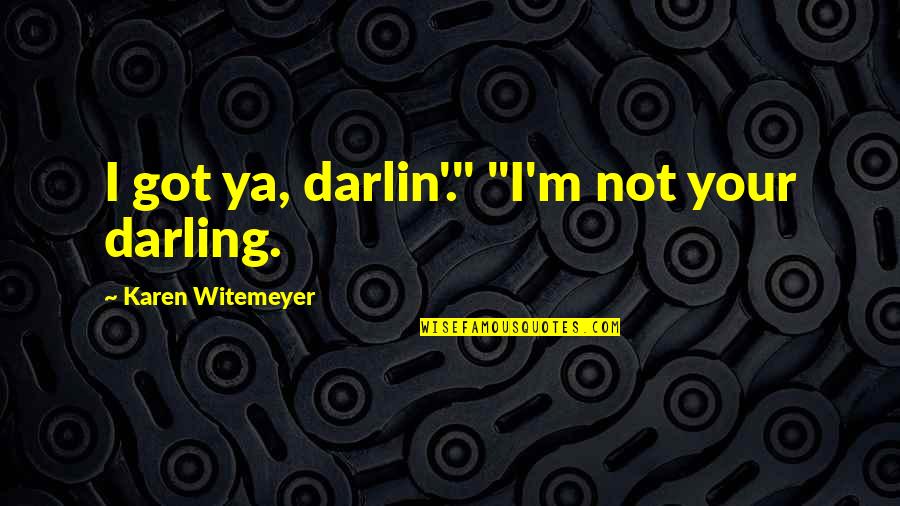 Darlin Quotes By Karen Witemeyer: I got ya, darlin'." "I'm not your darling. Darlin Quotes By Karen Witemeyer: I got ya, darlin'." "I'm not your darling.