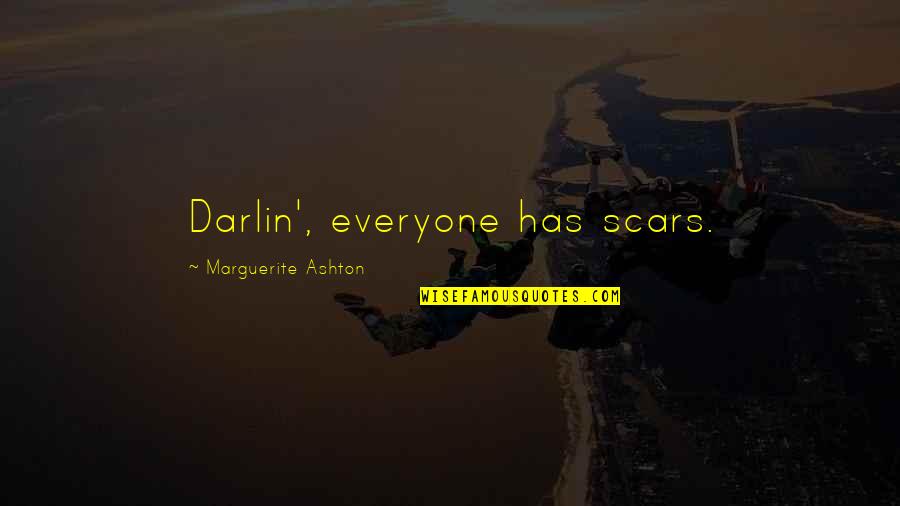 Darlin Quotes By Marguerite Ashton: Darlin', everyone has scars. Darlin Quotes By Marguerite Ashton: Darlin', everyone has scars.