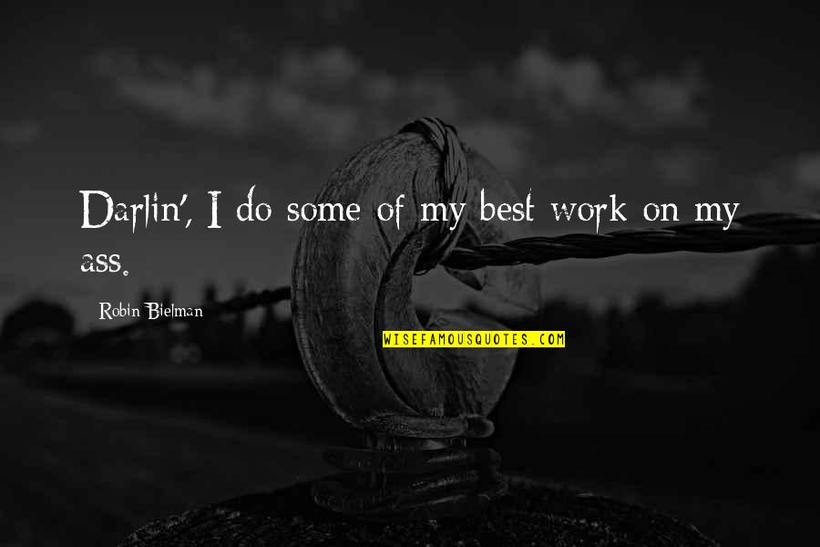 Darlin Quotes By Robin Bielman: Darlin', I do some of my best work Darlin Quotes By Robin Bielman: Darlin', I do some of my best work