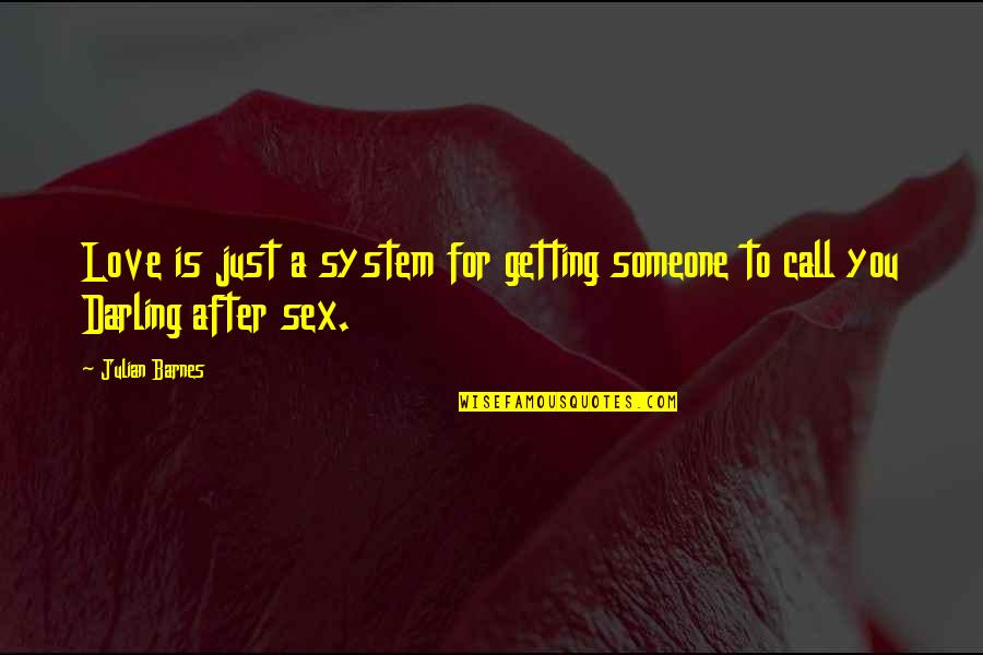 Darling Love Quotes By Julian Barnes: Love is just a system for getting someone