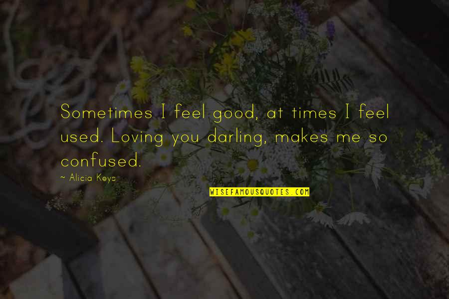 Darling Quotes By Alicia Keys: Sometimes I feel good, at times I feel