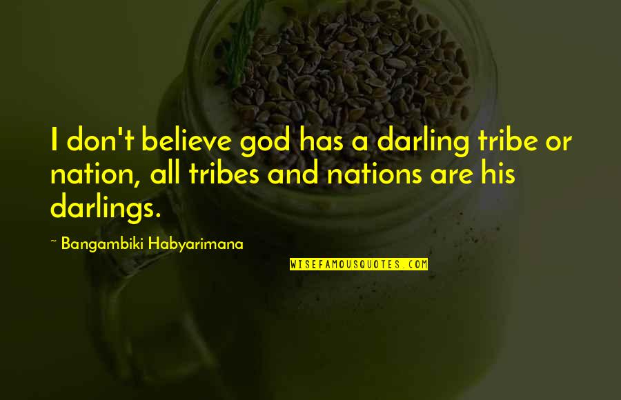Darling Quotes By Bangambiki Habyarimana: I don't believe god has a darling tribe