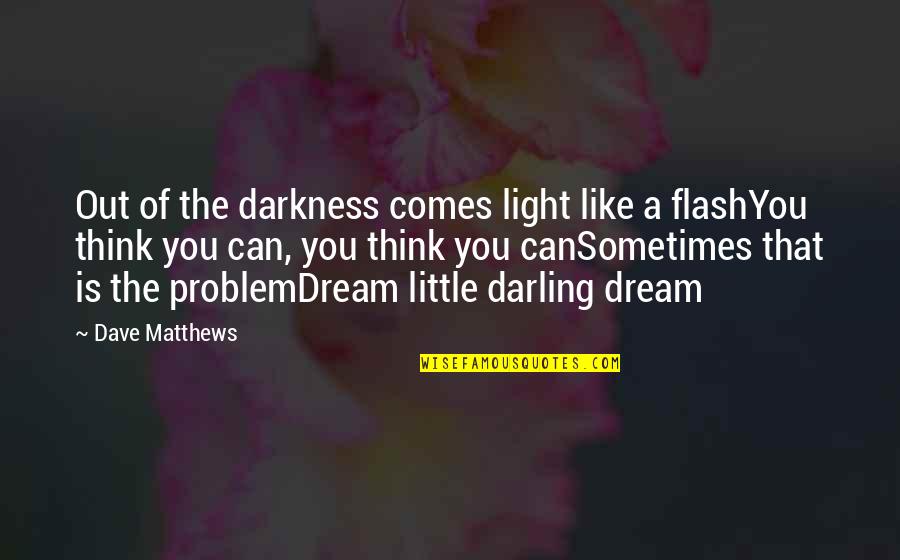 Darling Quotes By Dave Matthews: Out of the darkness comes light like a