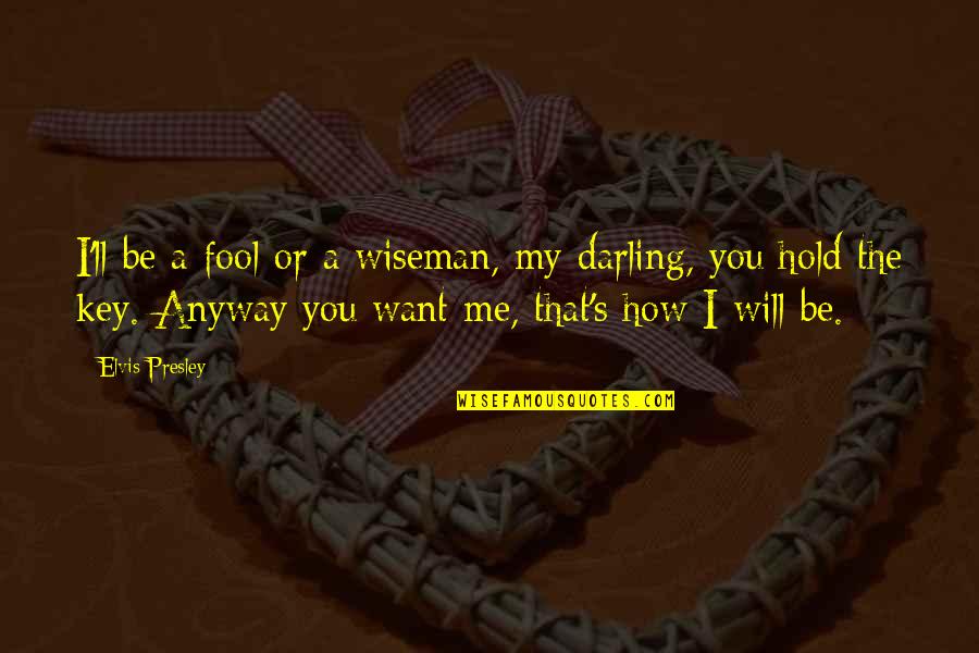 Darling Quotes By Elvis Presley: I'll be a fool or a wiseman, my