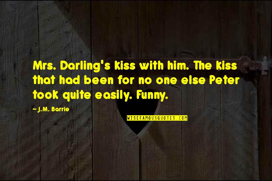 Darling Quotes By J.M. Barrie: Mrs. Darling's kiss with him. The kiss that