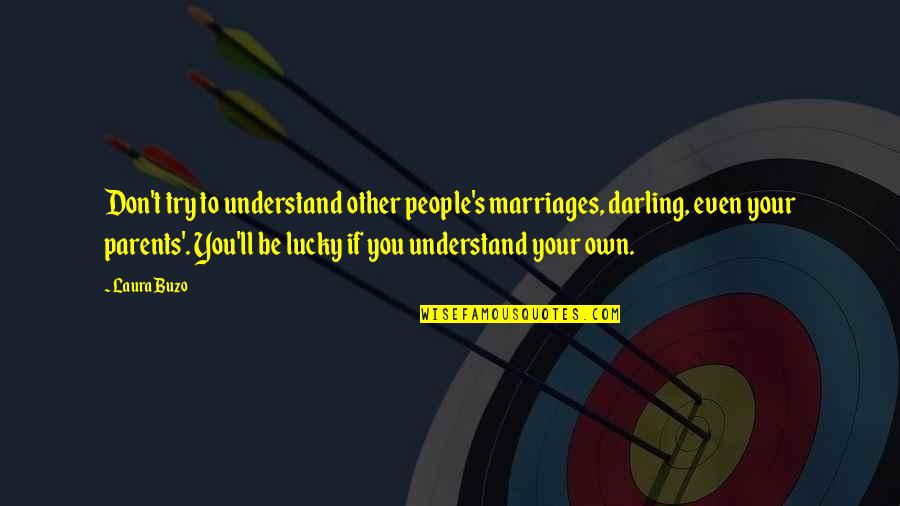 Darling Quotes By Laura Buzo: Don't try to understand other people's marriages, darling,