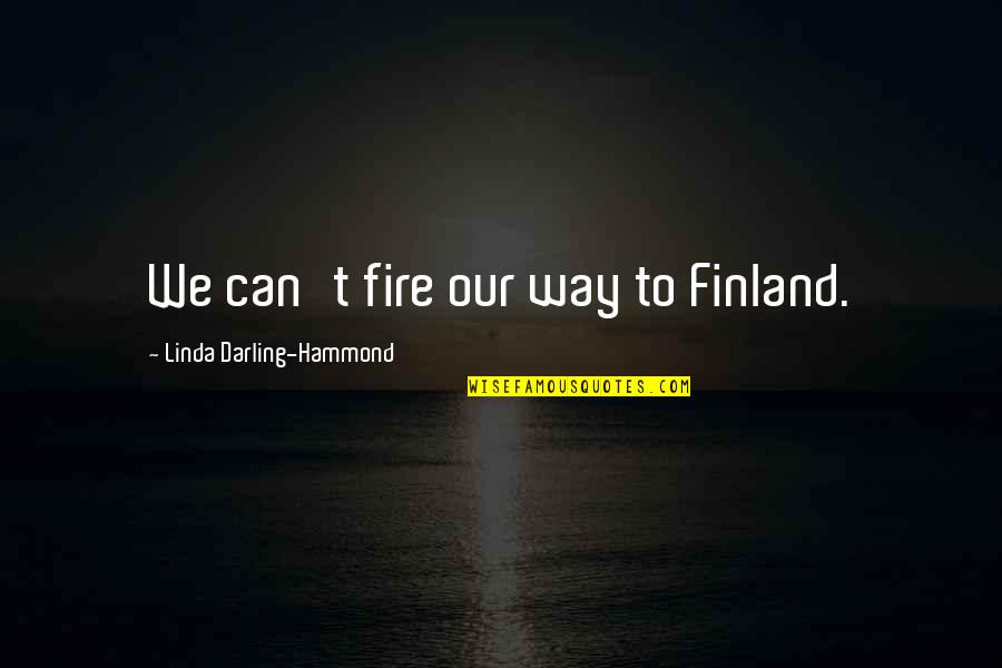 Darling Quotes By Linda Darling-Hammond: We can't fire our way to Finland.