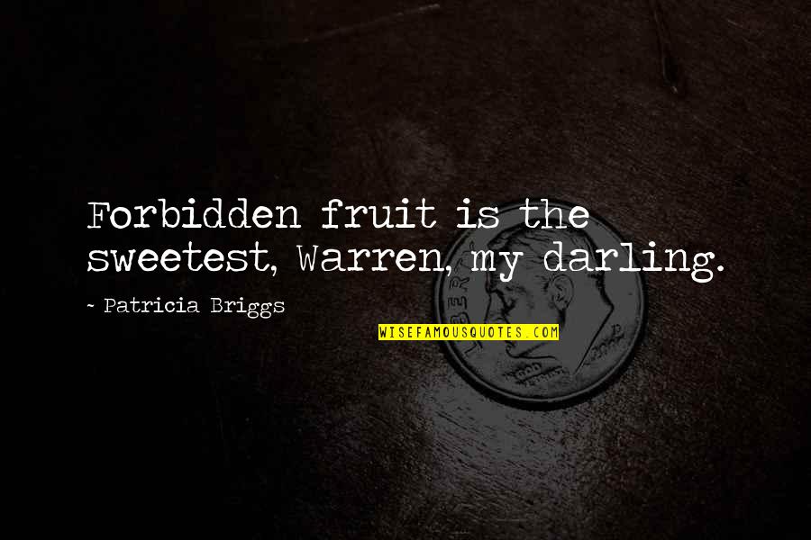 Darling Quotes By Patricia Briggs: Forbidden fruit is the sweetest, Warren, my darling.