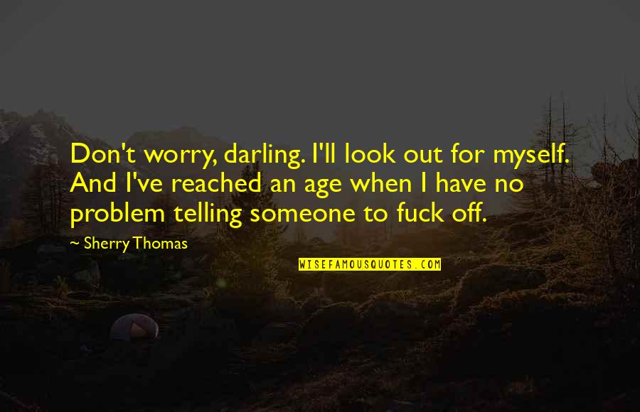 Darling Quotes By Sherry Thomas: Don't worry, darling. I'll look out for myself.