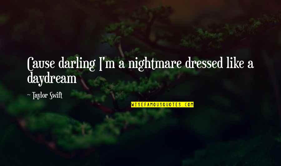 Darling Quotes By Taylor Swift: Cause darling I'm a nightmare dressed like a