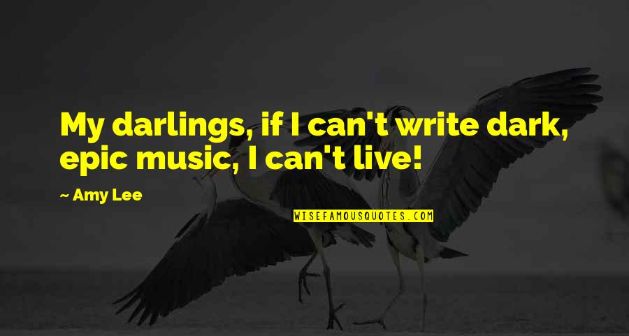 Darlings Quotes By Amy Lee: My darlings, if I can't write dark, epic