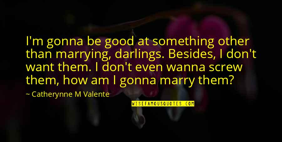 Darlings Quotes By Catherynne M Valente: I'm gonna be good at something other than