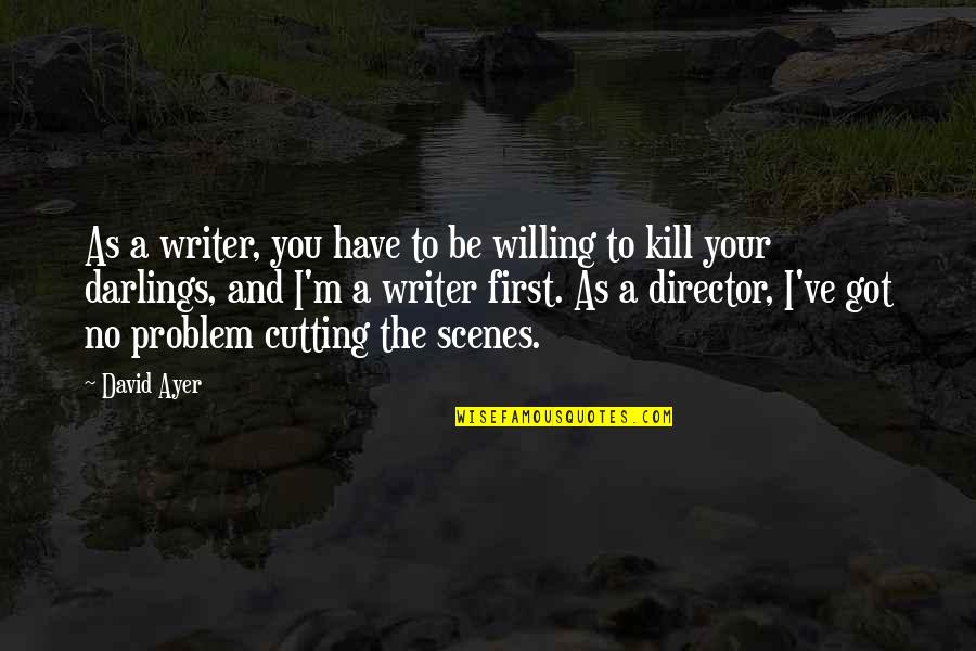 Darlings Quotes By David Ayer: As a writer, you have to be willing