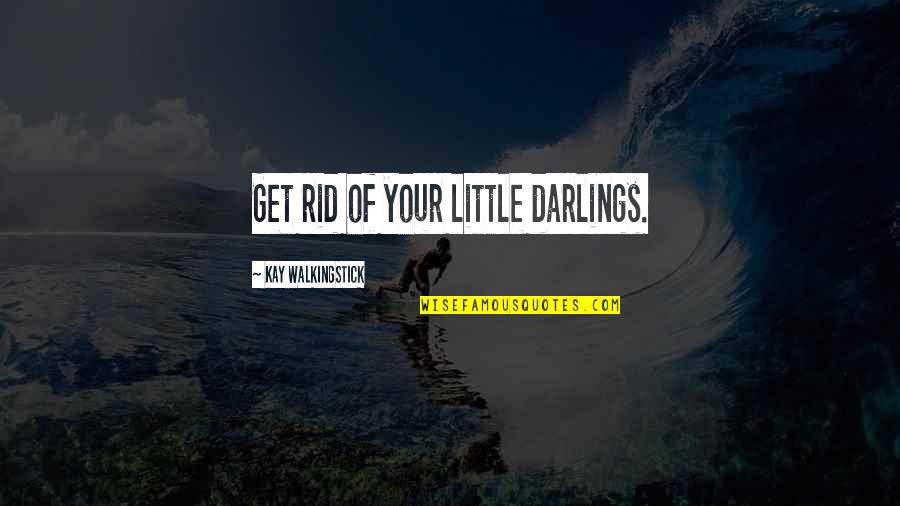 Darlings Quotes By Kay WalkingStick: Get rid of your little darlings.