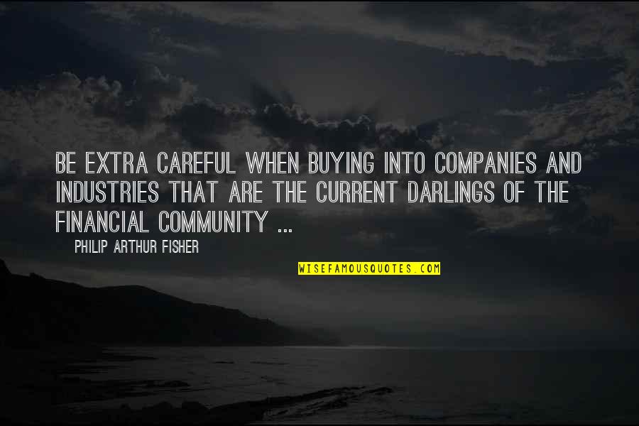 Darlings Quotes By Philip Arthur Fisher: Be extra careful when buying into companies and