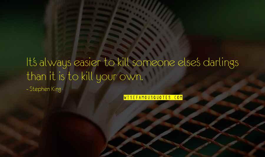 Darlings Quotes By Stephen King: It's always easier to kill someone else's darlings