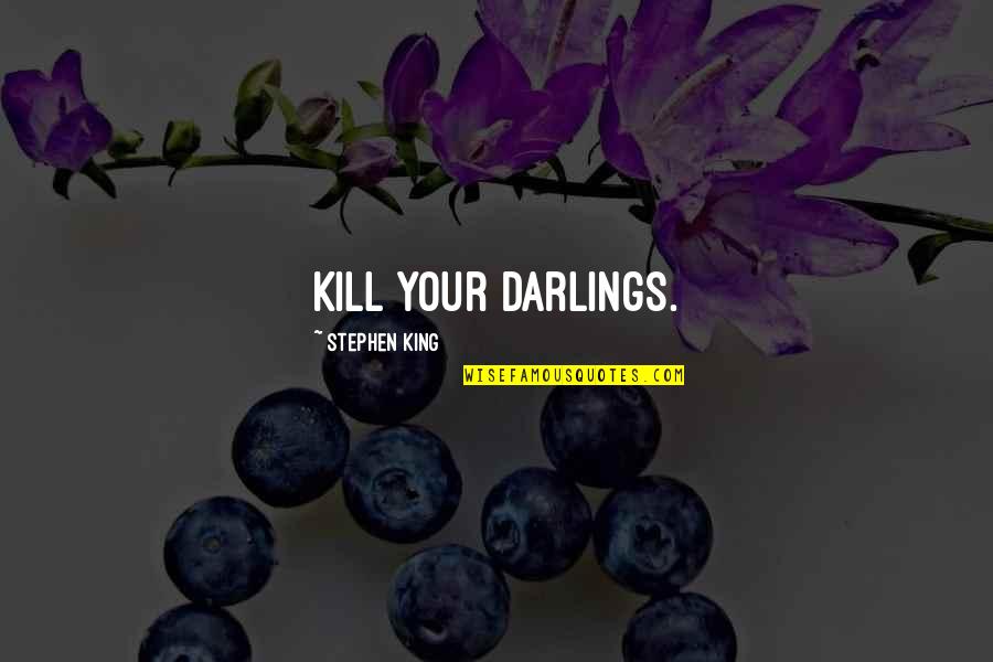 Darlings Quotes By Stephen King: Kill your darlings.