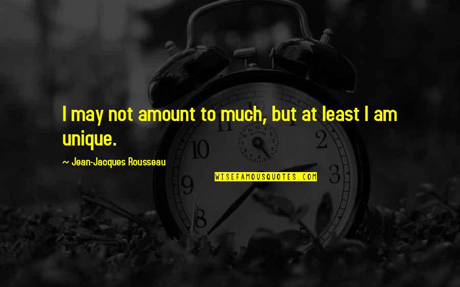 Darlington Quotes By Jean-Jacques Rousseau: I may not amount to much, but at