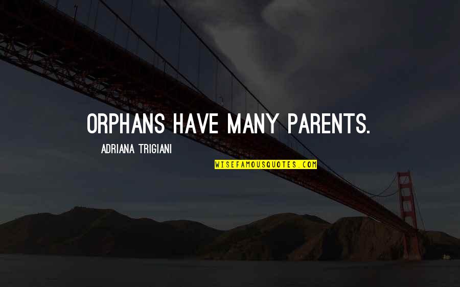 Darlink Quotes By Adriana Trigiani: Orphans have many parents.