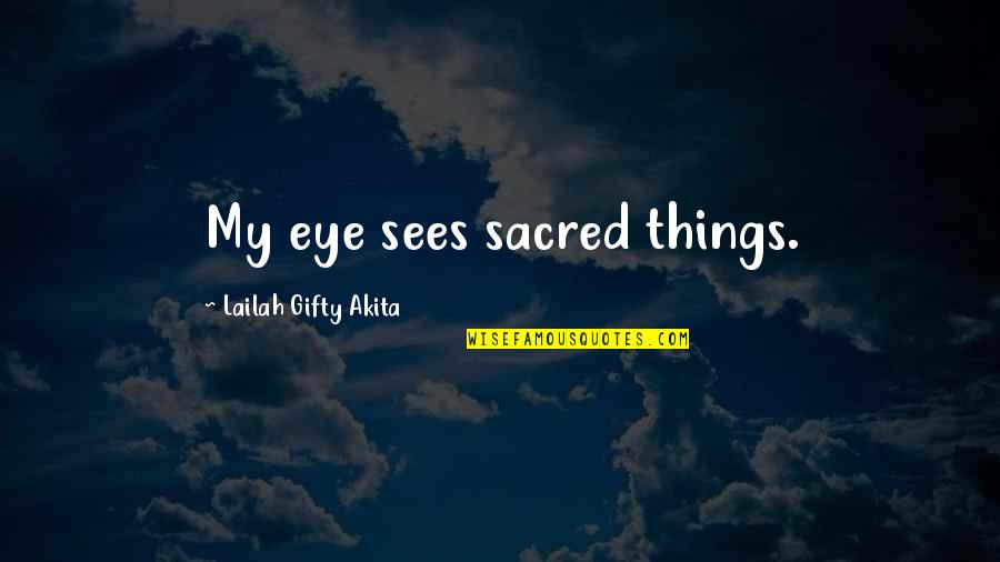 Darlisha Averitte Quotes By Lailah Gifty Akita: My eye sees sacred things. Darlisha Averitte Quotes By Lailah Gifty Akita: My eye sees sacred things.