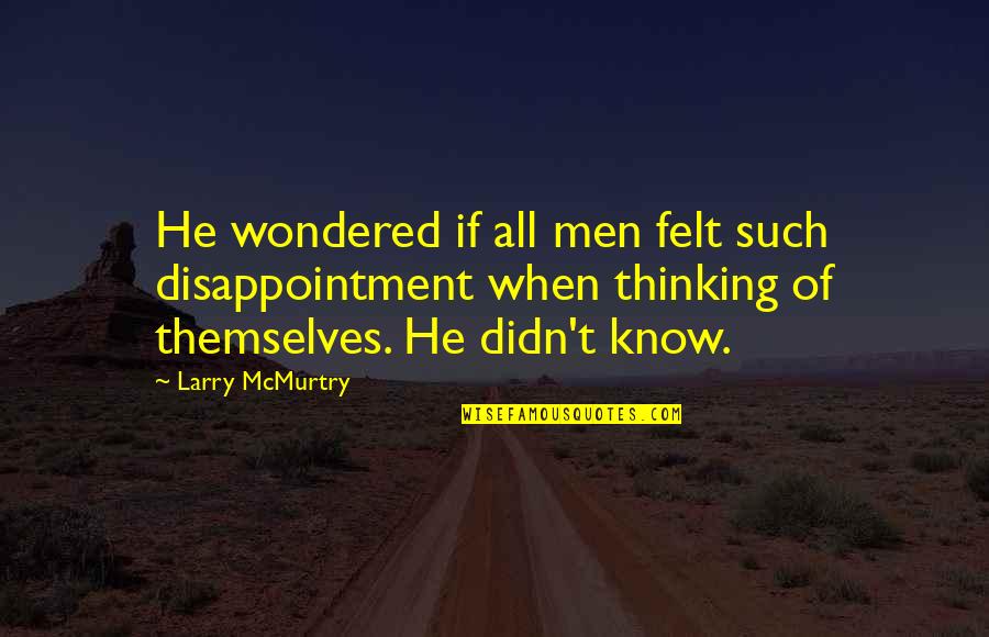 Darlyne Clausnitzer Quotes By Larry McMurtry: He wondered if all men felt such disappointment Darlyne Clausnitzer Quotes By Larry McMurtry: He wondered if all men felt such disappointment