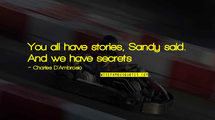 Darlyne Gardner Quotes By Charles D'Ambrosio: You all have stories, Sandy said. And we Darlyne Gardner Quotes By Charles D'Ambrosio: You all have stories, Sandy said. And we