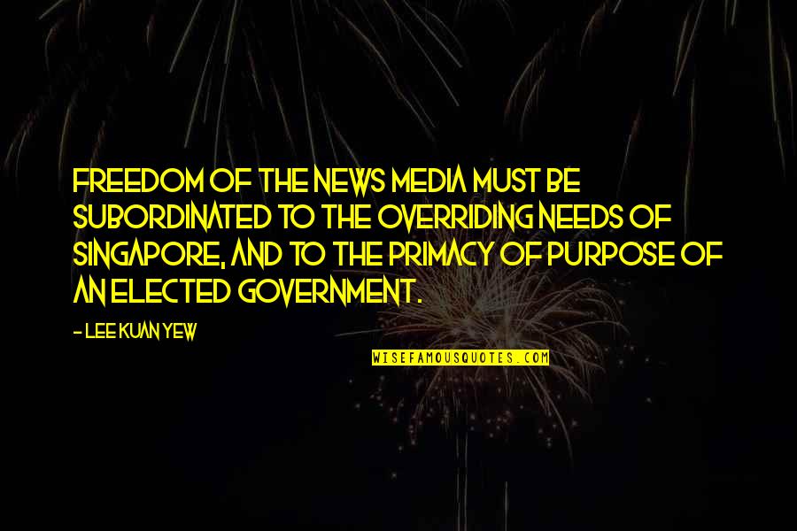 Darlyng Quotes By Lee Kuan Yew: Freedom of the news media must be subordinated